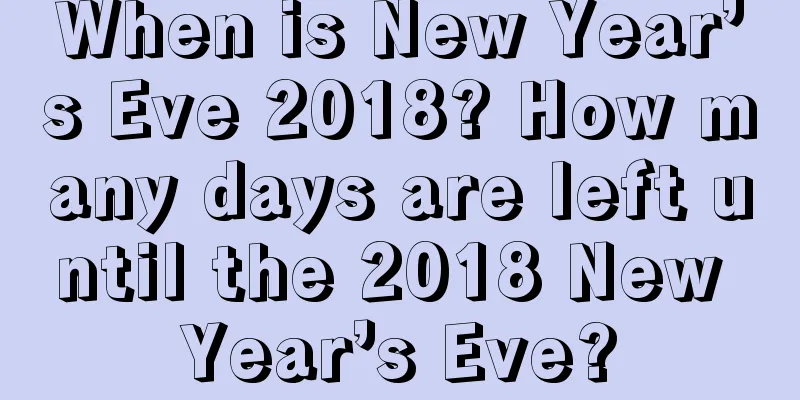 When is New Year’s Eve 2018? How many days are left until the 2018 New Year’s Eve?