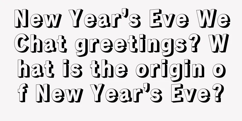 New Year’s Eve WeChat greetings? What is the origin of New Year’s Eve?