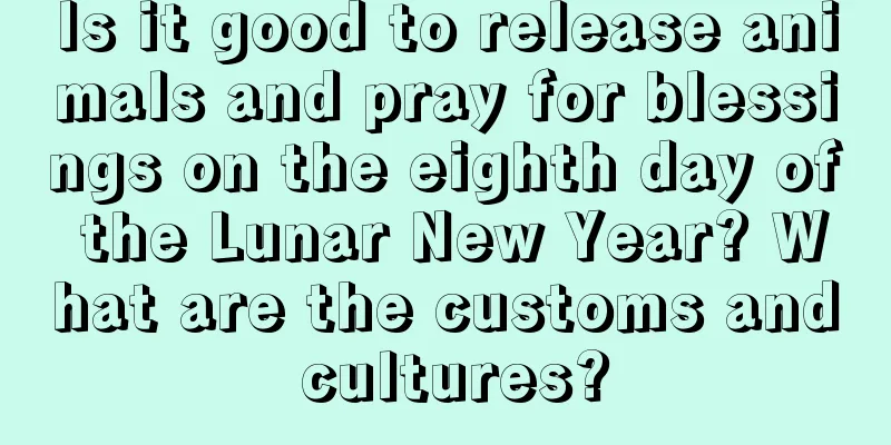 Is it good to release animals and pray for blessings on the eighth day of the Lunar New Year? What are the customs and cultures?