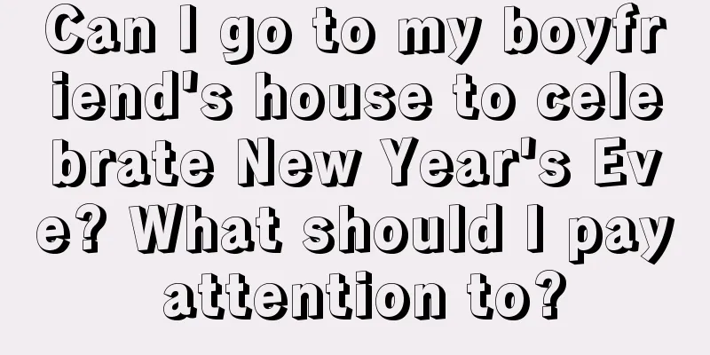 Can I go to my boyfriend's house to celebrate New Year's Eve? What should I pay attention to?