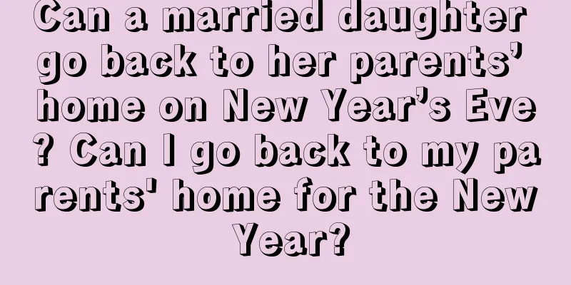 Can a married daughter go back to her parents’ home on New Year’s Eve? Can I go back to my parents' home for the New Year?