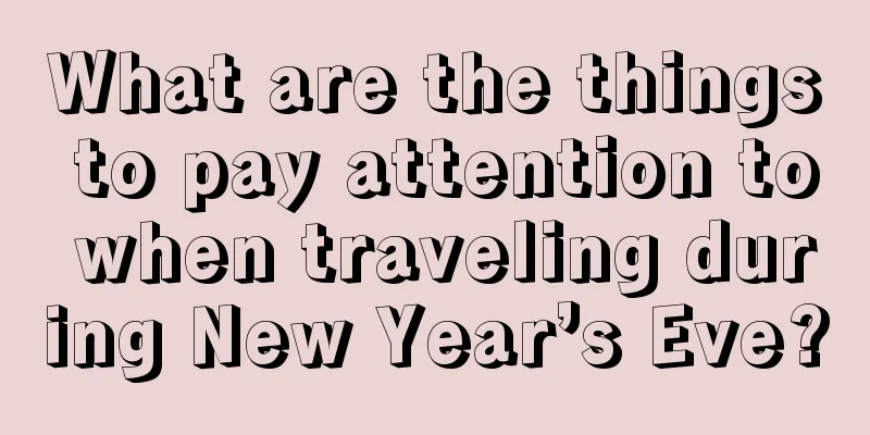 What are the things to pay attention to when traveling during New Year’s Eve?