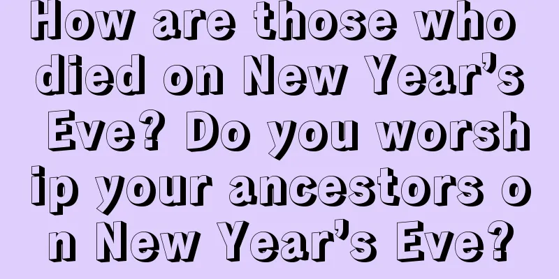How are those who died on New Year’s Eve? Do you worship your ancestors on New Year’s Eve?