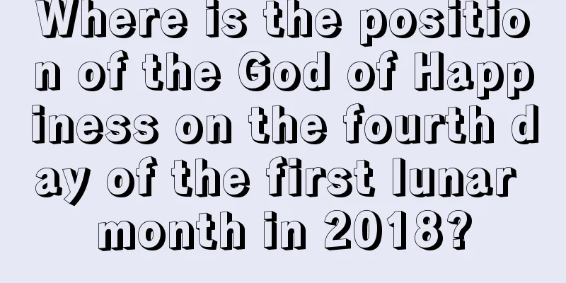 Where is the position of the God of Happiness on the fourth day of the first lunar month in 2018?