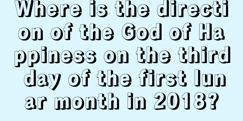 Where is the direction of the God of Happiness on the third day of the first lunar month in 2018?