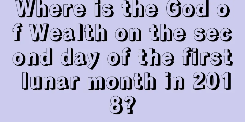 Where is the God of Wealth on the second day of the first lunar month in 2018?