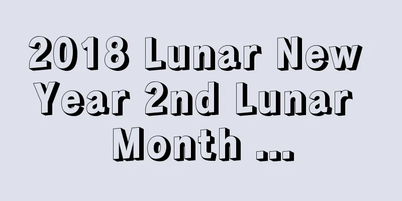 2018 Lunar New Year 2nd Lunar Month ...