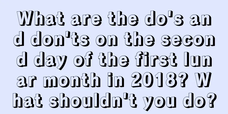 What are the do's and don'ts on the second day of the first lunar month in 2018? What shouldn't you do?