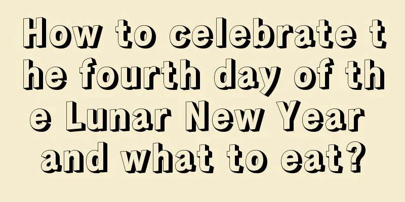 How to celebrate the fourth day of the Lunar New Year and what to eat?