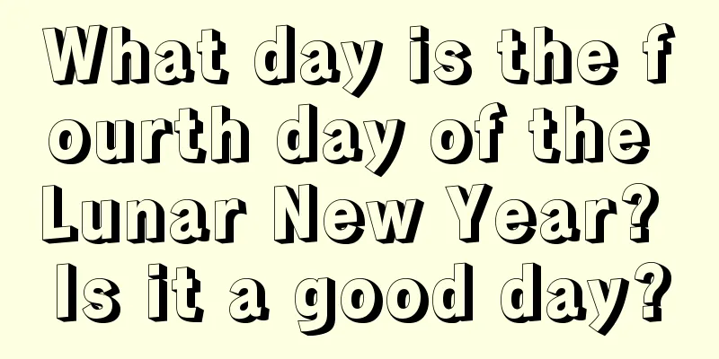 What day is the fourth day of the Lunar New Year? Is it a good day?