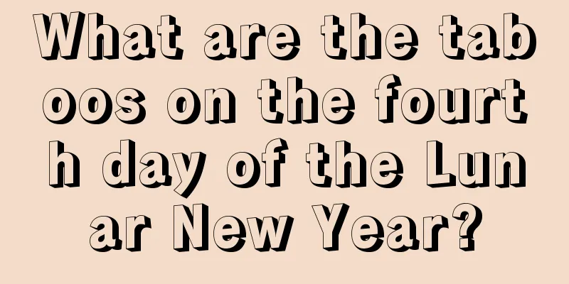 What are the taboos on the fourth day of the Lunar New Year?