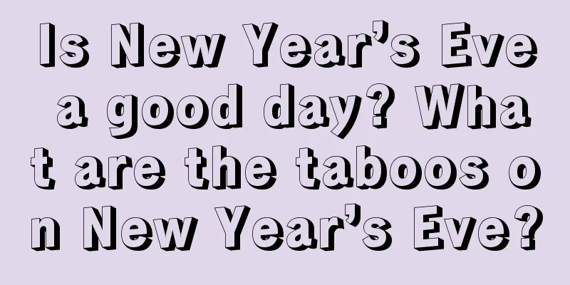 Is New Year’s Eve a good day? What are the taboos on New Year’s Eve?