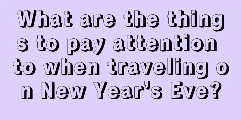 What are the things to pay attention to when traveling on New Year’s Eve?