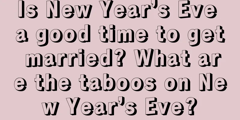Is New Year’s Eve a good time to get married? What are the taboos on New Year’s Eve?