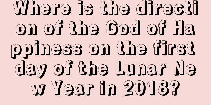 Where is the direction of the God of Happiness on the first day of the Lunar New Year in 2018?