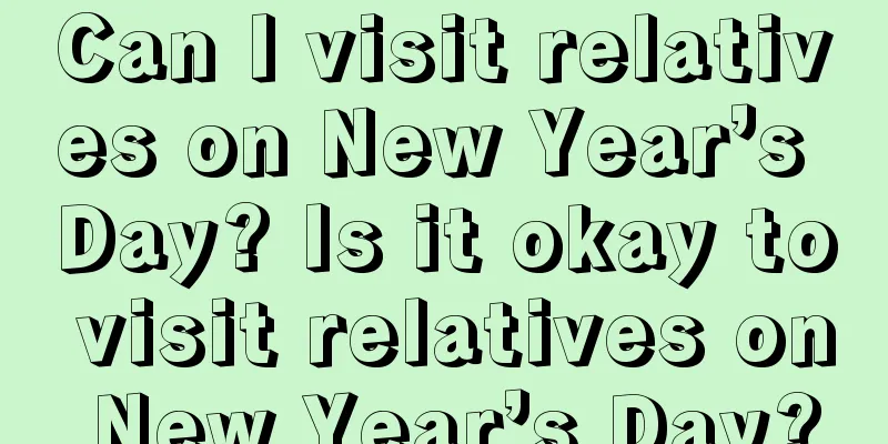 Can I visit relatives on New Year’s Day? Is it okay to visit relatives on New Year’s Day?