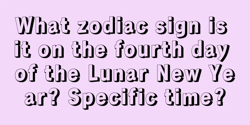 What zodiac sign is it on the fourth day of the Lunar New Year? Specific time?