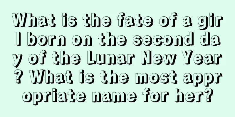 What is the fate of a girl born on the second day of the Lunar New Year? What is the most appropriate name for her?