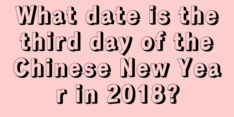 What date is the third day of the Chinese New Year in 2018?