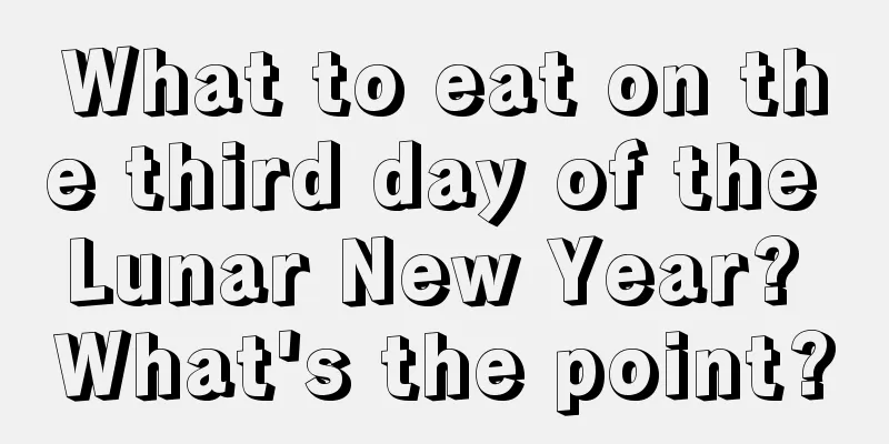 What to eat on the third day of the Lunar New Year? What's the point?