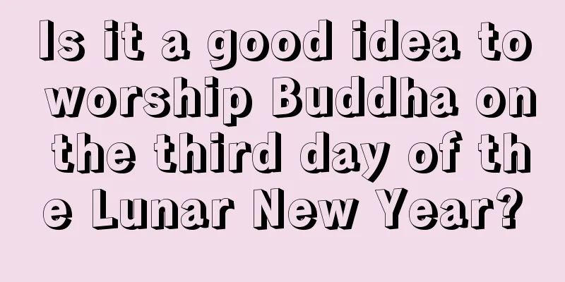 Is it a good idea to worship Buddha on the third day of the Lunar New Year?