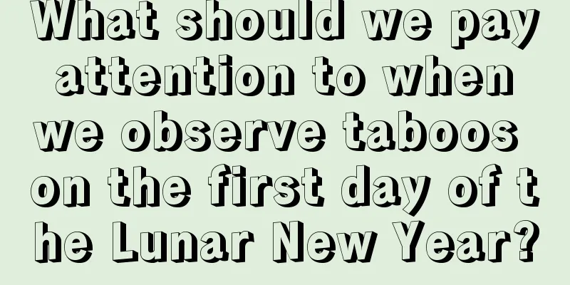 What should we pay attention to when we observe taboos on the first day of the Lunar New Year?