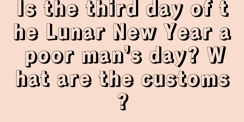 Is the third day of the Lunar New Year a poor man’s day? What are the customs?