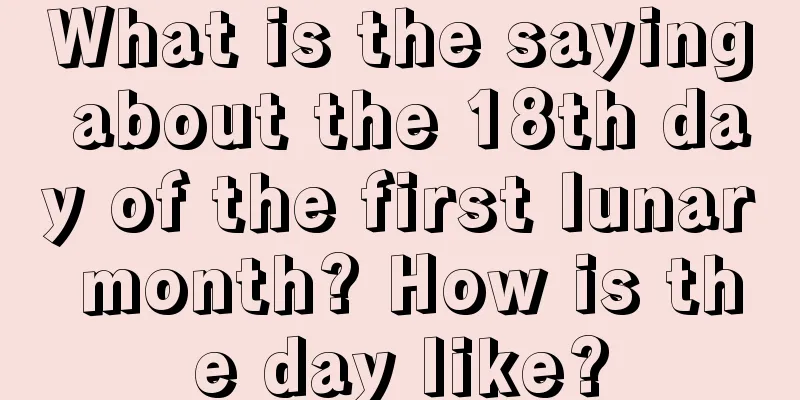 What is the saying about the 18th day of the first lunar month? How is the day like?