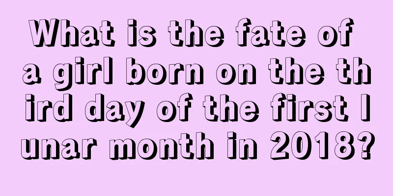What is the fate of a girl born on the third day of the first lunar month in 2018?