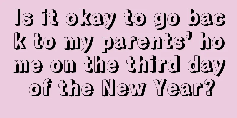 Is it okay to go back to my parents’ home on the third day of the New Year?