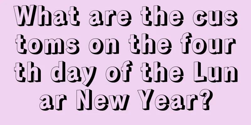 What are the customs on the fourth day of the Lunar New Year?