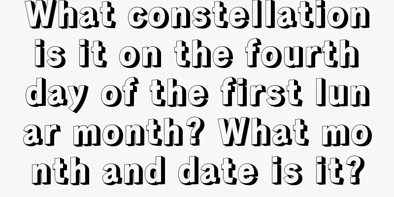 What constellation is it on the fourth day of the first lunar month? What month and date is it?