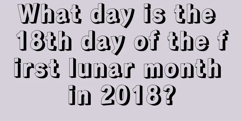 What day is the 18th day of the first lunar month in 2018?