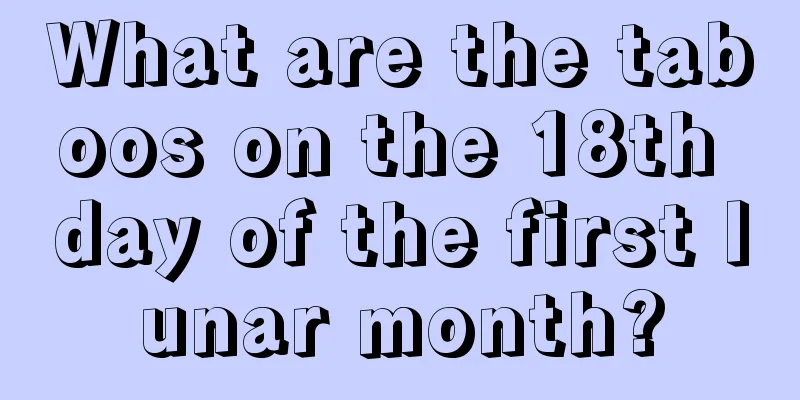 What are the taboos on the 18th day of the first lunar month?