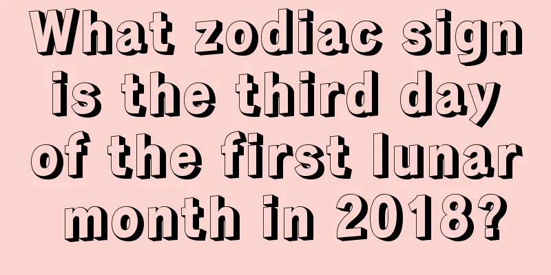 What zodiac sign is the third day of the first lunar month in 2018?