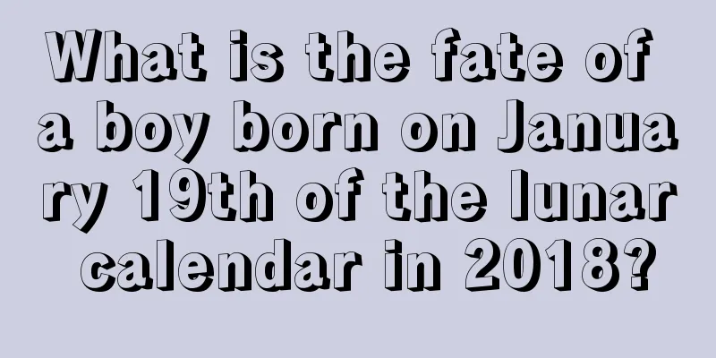 What is the fate of a boy born on January 19th of the lunar calendar in 2018?