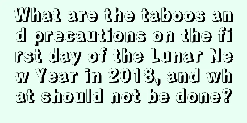 What are the taboos and precautions on the first day of the Lunar New Year in 2018, and what should not be done?