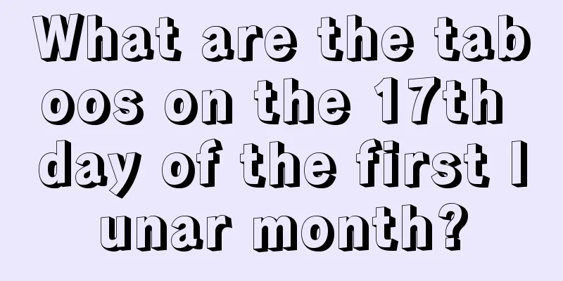 What are the taboos on the 17th day of the first lunar month?
