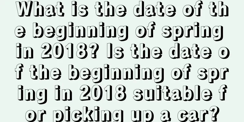 What is the date of the beginning of spring in 2018? Is the date of the beginning of spring in 2018 suitable for picking up a car?