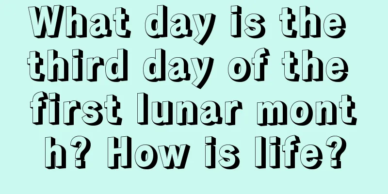 What day is the third day of the first lunar month? How is life?