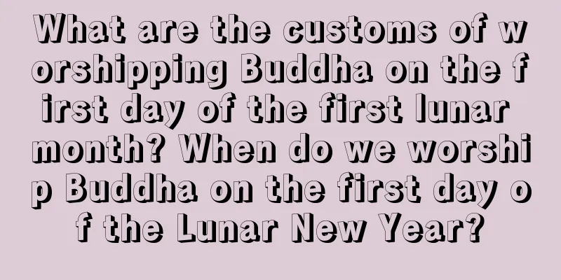 What are the customs of worshipping Buddha on the first day of the first lunar month? When do we worship Buddha on the first day of the Lunar New Year?
