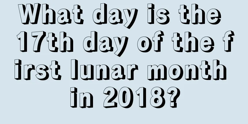 What day is the 17th day of the first lunar month in 2018?