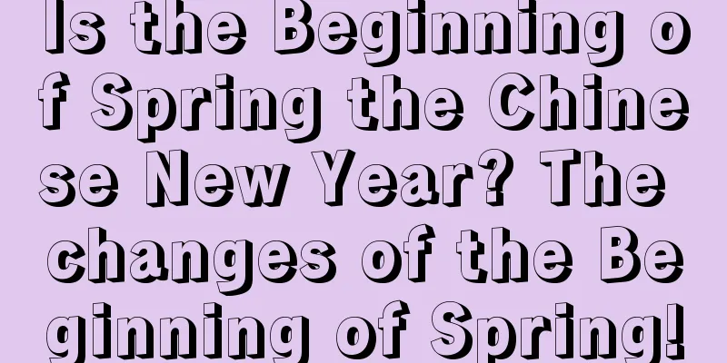 Is the Beginning of Spring the Chinese New Year? The changes of the Beginning of Spring!