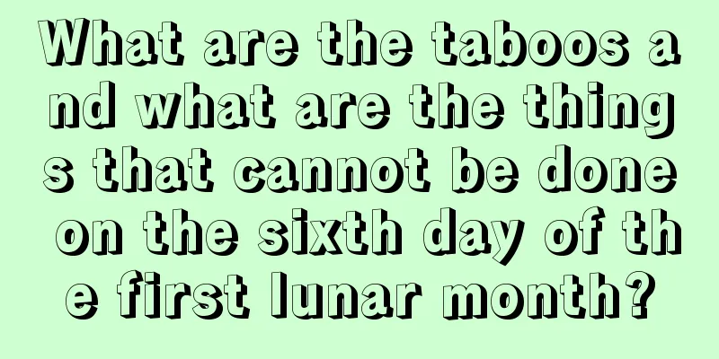 What are the taboos and what are the things that cannot be done on the sixth day of the first lunar month?