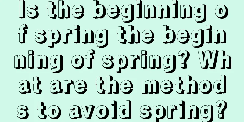 Is the beginning of spring the beginning of spring? What are the methods to avoid spring?