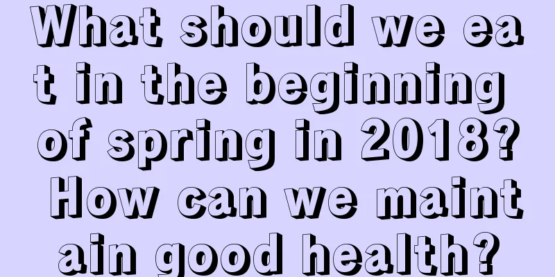 What should we eat in the beginning of spring in 2018? How can we maintain good health?