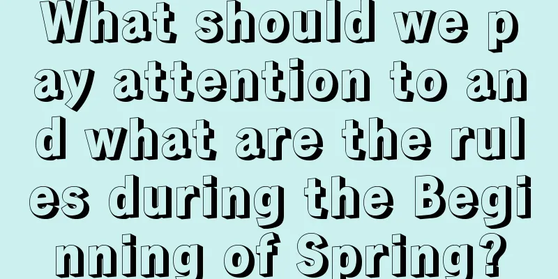 What should we pay attention to and what are the rules during the Beginning of Spring?