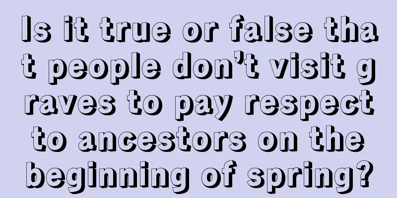 Is it true or false that people don’t visit graves to pay respect to ancestors on the beginning of spring?