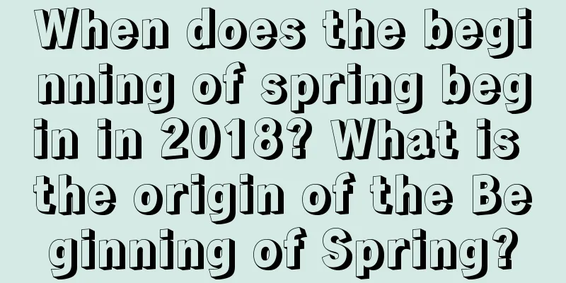 When does the beginning of spring begin in 2018? What is the origin of the Beginning of Spring?