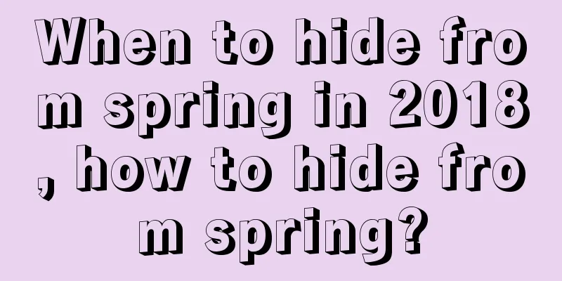 When to hide from spring in 2018, how to hide from spring?
